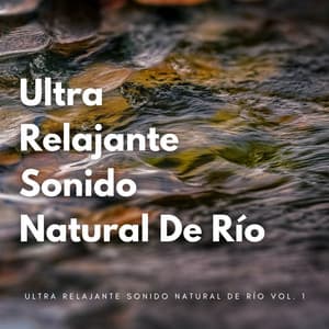 Ultra Relajante Sonido Natural De Río Vol. 1 - Elementos de la naturaleza