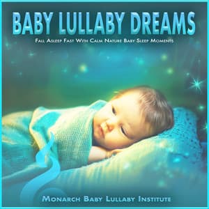 Baby Lullaby Dreams: Fall Asleep Fast with Calm Nature Baby Sleep Moments - Monarch Baby Lullaby Institute