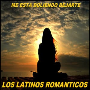Me Esta Doliendo Dejarte - Los Latinos Románticos