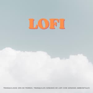 Tranquilidad Zen De Perros: Tranquilos Sonidos De Lofi Con Sonidos Ambientales - Lofi Relájate