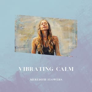 Vibrating Calm - Meredith Flowers