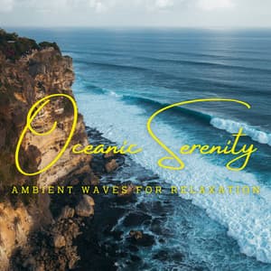 Oceanic Serenity: Ambient Waves for Relaxation - Calming Waves Consort