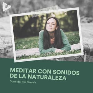Meditar con Sonidos de la Naturaleza - Dormida: Por Daniela