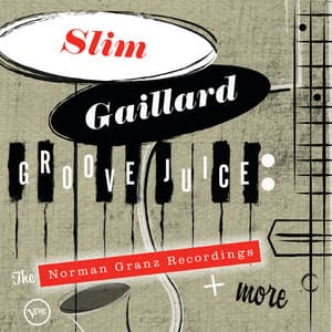 Groove Juice: The Norman Granz Recordings + More - Slim Gaillard