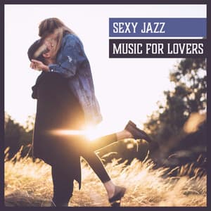 Sexy Jazz: Music for Lovers – Sensual Dance, Hot Love, Mellow Jazz for After Dark, Romance, Tantric Chillout - Sensual & Romantic Piano Jazz Universe