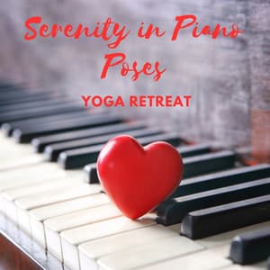 Serenity in Piano Poses: Yoga Retreat - Relaxing Piano Music Cool