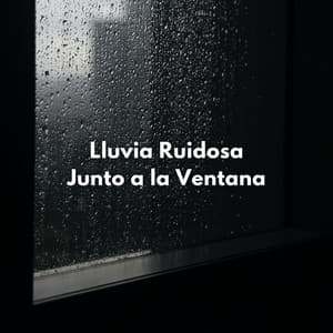 Lluvia Ruidosa Junto A La Ventana - Lluvia Durmiendo Sonidos