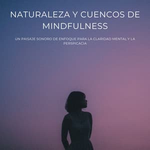 Naturaleza Y Cuencos De Mindfulness: Un Paisaje Sonoro De Enfoque Para La Claridad Mental Y La Perspicacia - Cuencos Tibetanos