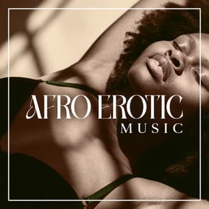 Afro Erotic Music: Rhythms of Sensuality, Hot Amapiano for Sexy Moments, Seductive Bounce - Making Love Music Ensemble