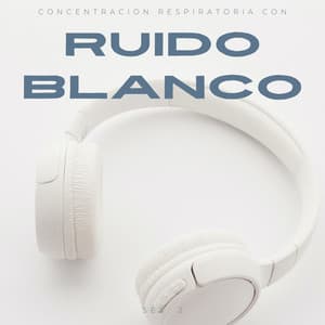 Concentración Respiratoria Con Ruido Blanco Ses. 2 - Ruido blanco para concentración