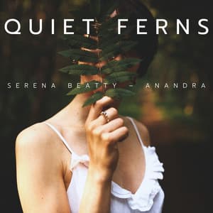 Quiet Ferns: Beneath the Canopy - Serena Beatty – Anandra
