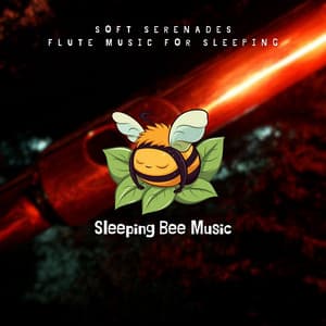 Soft Serenades: Flute Music for Sleeping - Sleeping Bee Music