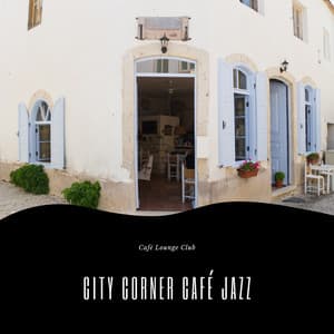City Corner Café Jazz: Urban Hues, Smooth Grooves - Café Lounge Club