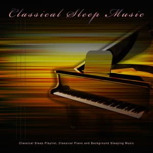Classical Sleep Music: Classical Sleep Playlist, Classical Piano and Background Sleeping Music - Classical Sleep Music