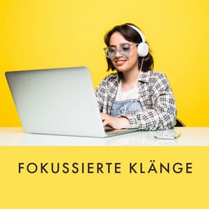 Fokussierte Klänge - Konzentrationsmusik für die Arbeit