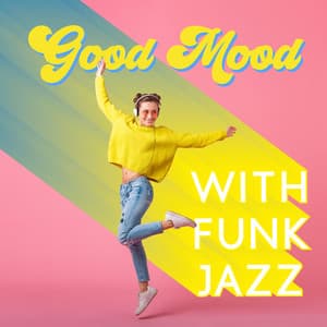 Good Mood with Funk Jazz: Positive Attitude, New Energy, Happy Day with Jazz Music - Jazz Band Soft Rec 2019