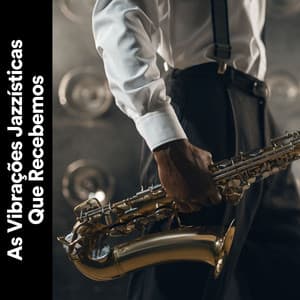 As Vibrações Jazzísticas Que Recebemos - Musica Jazz Instrumental
