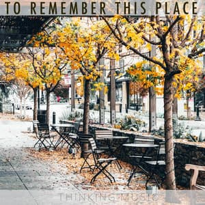 To Remember This Place - Thinking Music