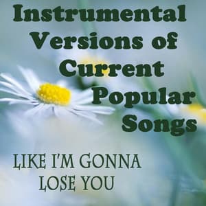 Instrumental Versions of Current Popular Songs: Like I'm Gonna Lose You - Love Songs