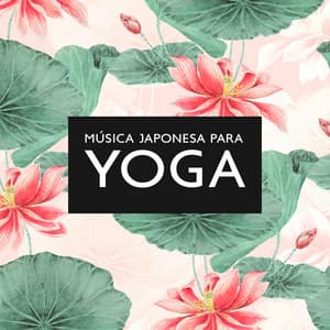 Música Japonesa para Yoga: Paz Interior, Alívio da Ansiedade, Relaxamento do Corpo e da Mente - Academia de Música de Fundo e Ambiente