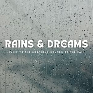 Rains & Dreams: Sleep To The Soothing Sounds Of The Rain - Rain For Deep Sleep