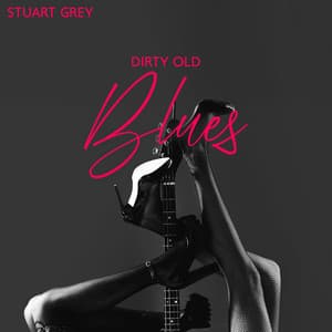 Dirty Old Blues: Essential Blues Anthems - Stuart Grey