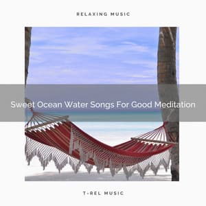 Sweet Ocean Water Songs For Good Meditation - Eternal Relax