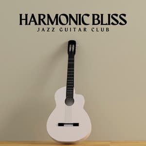 Harmonic Bliss: Guitar for Relaxation - Jazz Guitar Club