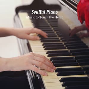 Soulful Piano: Music to Touch the Heart - Relaxing Piano