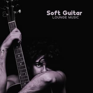 Soft Guitar Lounge Music: Calmness And Relaxation, Perfect Lounge Ambiance - The Gentle Guitar