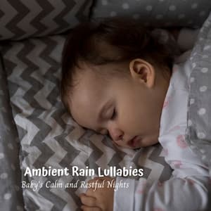 Ambient Rain Lullabies: Baby's Calm and Restful Nights - Rain Sounds ACE