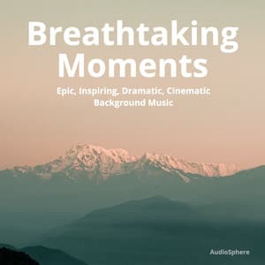 Breathtaking Moments: Epic, Inspiring, Dramatic, Cinematic Background Music - Audiosphere