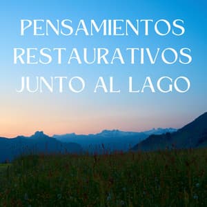 Pensamientos Restaurativos Junto Al Lago - Ciencia del Agua