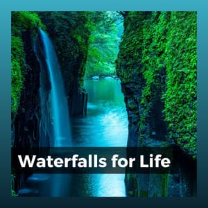 Waterfalls for Life - Fresh Water Sounds For Inner Peace