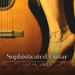 Sophisticated Guitar: Smooth Romantic Latin Jazz, Slow Dance Music Samba, Mambo, Rumba, Bossa Nova - Jazz Instrumental Music Academy