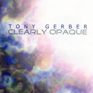 Clearly Opaque - Tony Gerber