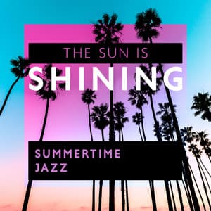 The Sun is Shining: Summertime Jazz Music to Relax - Summer Jazz Paradise
