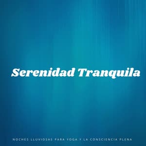 Serenidad Tranquila: Noches Lluviosas Para Yoga Y La Consciencia Plena - Chakra de corazón abierto de 528 Hz