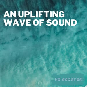 An Uplifting Wave of Sound - Hz Booster