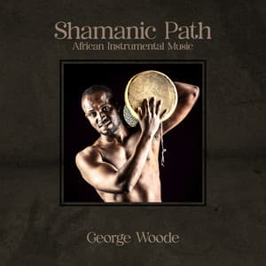 Shamanic Path: African Instrumental Music, Tribal Drums Ambient, African Wedding Music, South African Traditional Music, Shamanic Drumming Meditation - George Woode