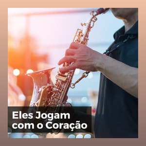 Eles Jogam Com o Coração - Musica Jazz Instrumental