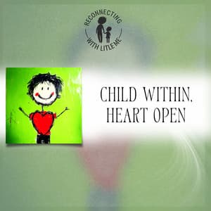 Child Within, Heart Open - Reconnecting with Little Me