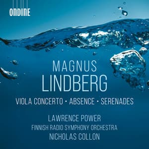 Magnus Lindberg: Viola Concerto, Absence & Serenades - Magnus Lindberg