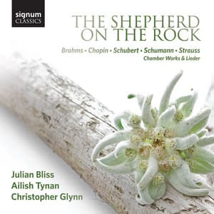 The Shepherd on the Rock: Chamber Works and Lieder by Brahms, Chopin, Schubert, Schumann and Strauss - Julian Bliss