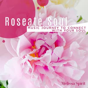 Roseate Soul: Meditative Music Journey to Connect with Your Soul and Find Your True Self, Spiritual Inner Conversation - Melissa Spirit