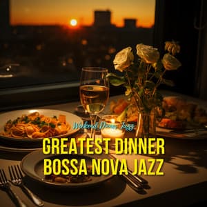 Greatest Dinner Bossa Nova Jazz - Weekend Dinner Jazz