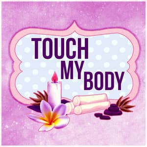 Touch My Body - Music for Healing Through Sound and Touch, Time to Spa Music Background for Wellness - Beautiful Spa Collection