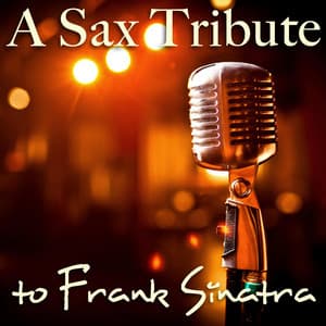 A Sax Tribute to Frank Sinatra - Sophisticated, Relaxing, Romantic and Soft Background Easy Listening Music Songs - Best Saxophone Tribute Orchestra