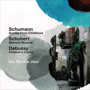 Scenes from Childhood / Moment Musical / Children's Corner - Ewa Pobłocka