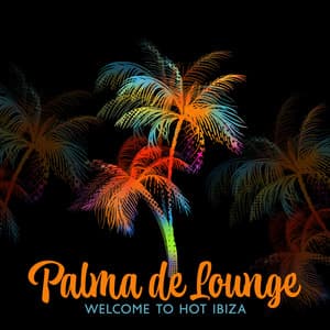 Palma de Lounge: Welcome to Hot Ibiza, Top 100 Summer Mix Del Mar, Tropical Chill House, Cocktail Beach Party, Cafe Sunset - Chill Out 2023